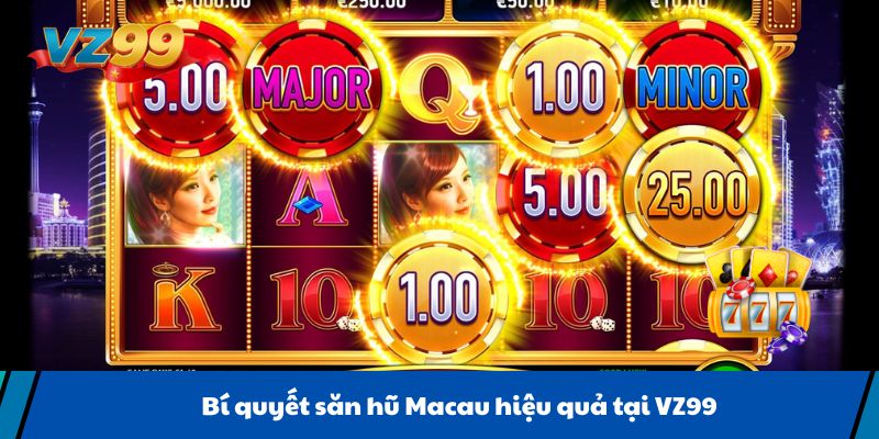 Bí quyết săn hũ Macau hiệu quả tại VZ99