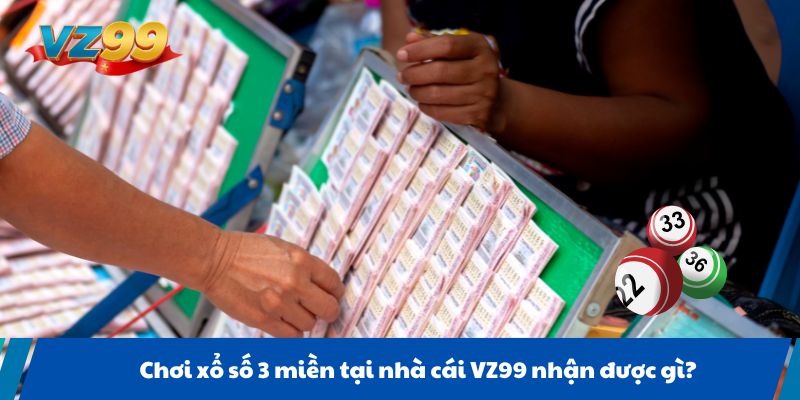 Chơi xổ số 3 miền tại nhà cái VZ99 nhận được gì?