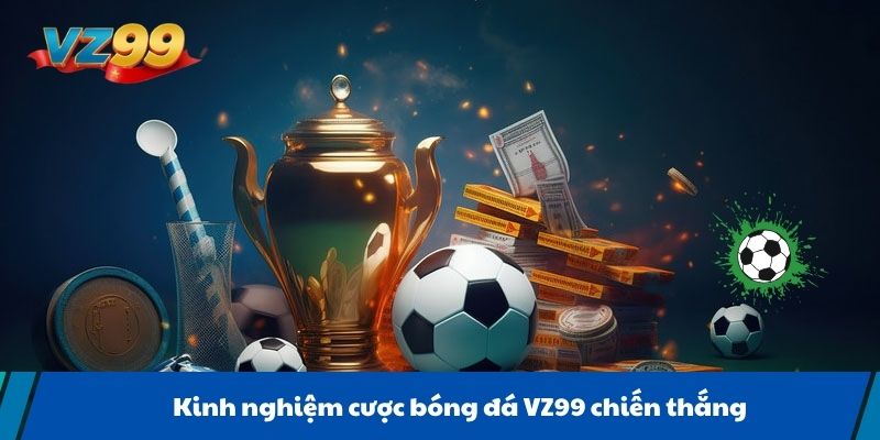 Kinh nghiệm cược bóng đá VZ99 chiến thắng