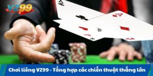 Chơi liêng VZ99 - Tổng hợp các chiến thuật thắng lớn