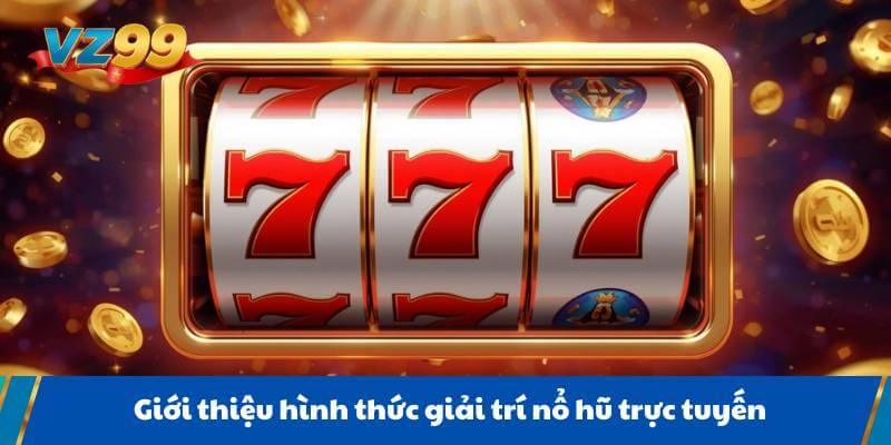 Giới thiệu hình thức giải trí nổ hũ trực tuyến
