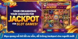 Mẹo quay nổ hũ tối ưu vốn, dễ trúng Jackpot cho người mới